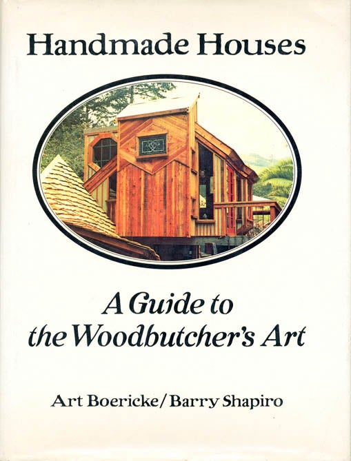 Item #39233 Handmade Houses: A Guide to the Woodbutcher's Art. Art BOERICKE, Barry SHAPIRO.