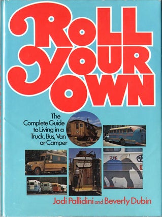Item #39247 Roll Your Own: The Complete Guide to Living in a Truck, Bus, Van or Camper. Jodi...
