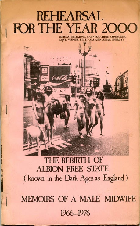 Item #39263 Rehearsal For The Year 2000 (Drugs, Religions, Madness, Crime, Communes, Love, Visions, Festivals and Lunar Energy); The Rebirth Of Albion Free State (Known in the Dark Ages as England); Memoirs of a Male Midwife (1966-1975). Alan BEAM, pseud. Nicholas Albery.