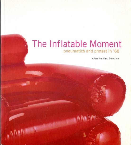 Item #39292 The Inflatable Moment: Pneumatics and Protest in '68. UTOPIE, Marc DESSAUCE.