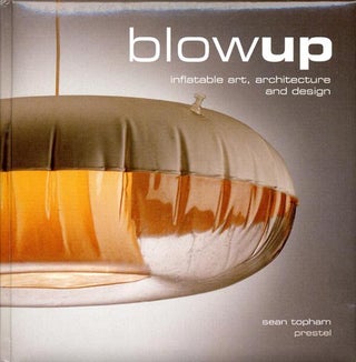 Item #39293 Blowup: Inflatable Art, Architecture and Design. PNEUMATICS, Sean TOPHAM