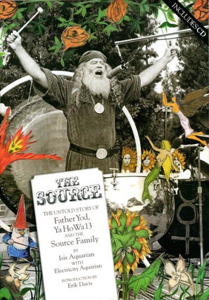 Item #39296 The Source: The Untold Story of Father Yod, Ya Ho Wa 13 and the Source Family. THE...