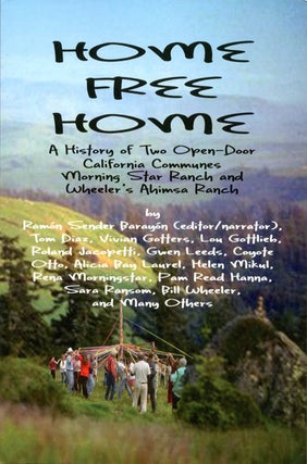 Item #39300 HOME FREE HOME: A History of Two Open Land California Communes Morning Star Ranch and...