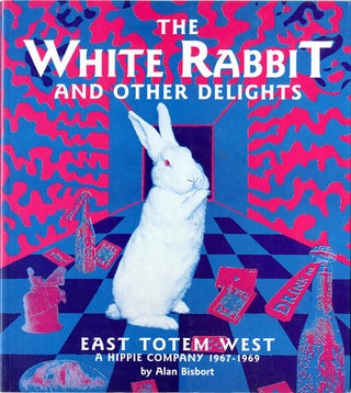 Item #39435 The White Rabbit and Other Delights. East Totem West: A Hippie Company 1967-1969....