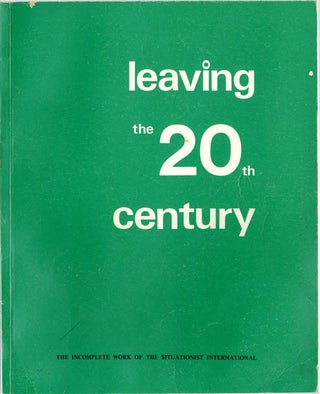 Item #39443 Leaving the 20th Century: The Incomplete Work of the Situationist International....