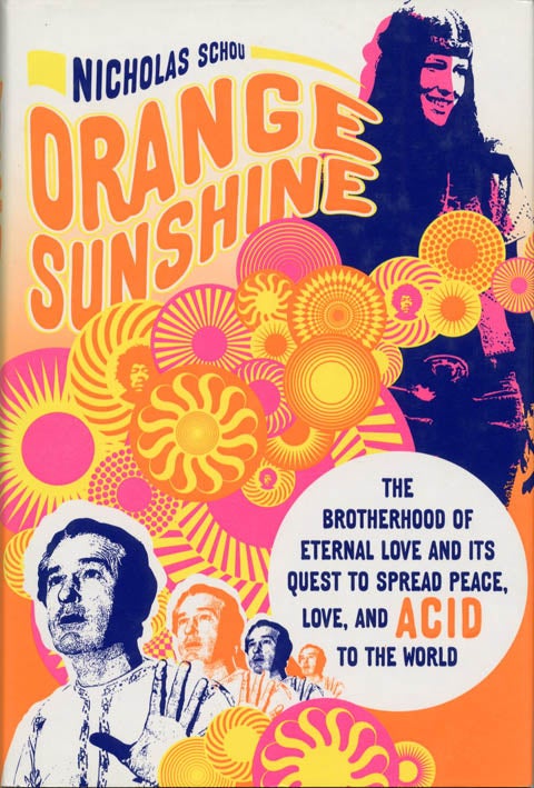 Item #39543 Orange Sunshine: The Brotherhood of Eternal Love and Its Quest to Spread Peace, Love, and Acid to the World. BROTHERHOOD OF ETERNAL LOVE, Nicholas SCHOU.