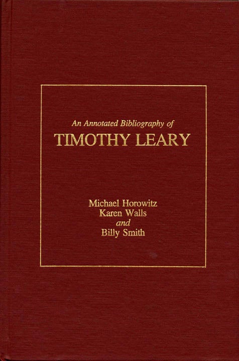 Item #39612 An Annotated Bibliography of Timothy Leary. Timothy LEARY, Michael HOROWITZ, Karen WALLS, Billy SMITH.