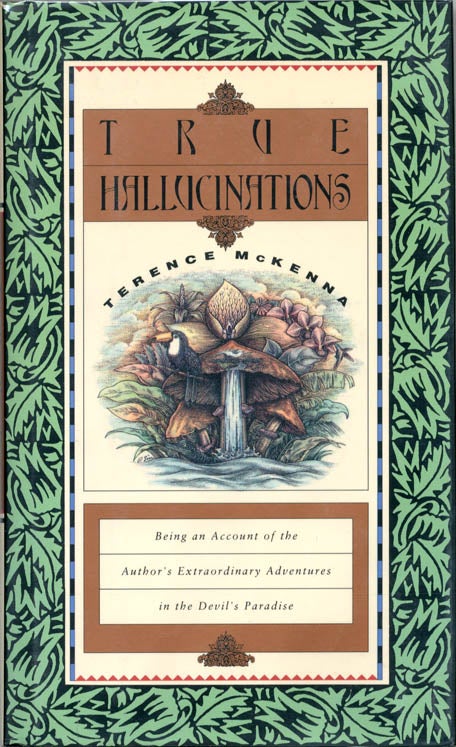 Item #39628 True Hallucinations. Being an Account of the Author’s Extraordinary Adventures in the Devil’s Paradise. Terence McKENNA.