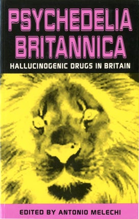 Item #39641 Psychedelia Britannica: Hallucinogenic Drugs in Britain. Antonio MELECHI