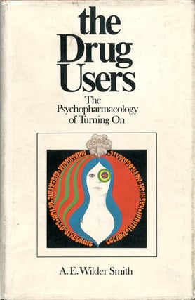 Item #39672 The Drug Users: The Psychopharmacology of Turning On. A. E. WILDER SMITH