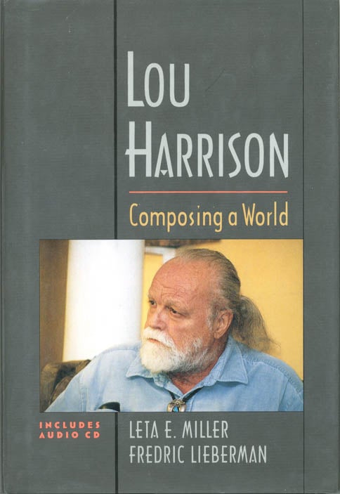 Item #39911 Lou Harrison: Composing a World. Lou HARRISON, Leta E. MILLER, Frederic LIEBERMAN.