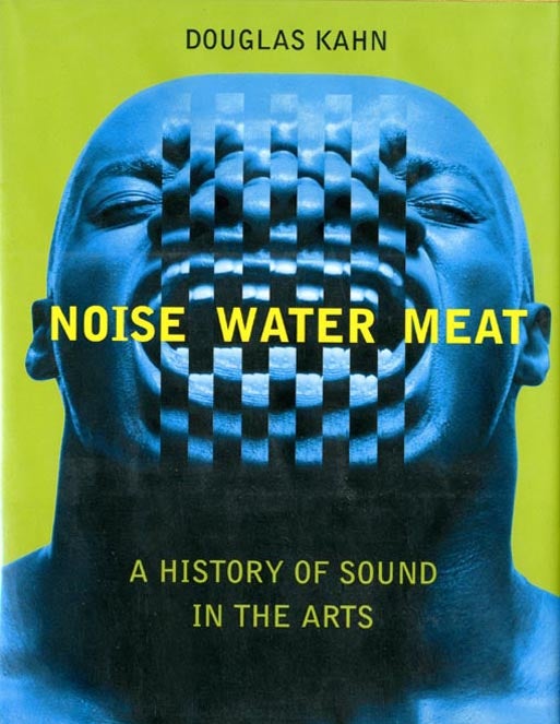 Item #39914 Noise Water Meat: A History of Sound in the Arts. Douglas KAHN.
