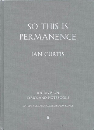 Item #39961 So This is Permanence: Joy Division Lyrics and Notebooks. Ian CURTIS