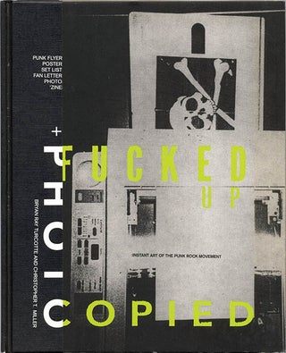 Item #39995 Fucked Up + Photocopied: Instant Art of the Punk Rock Movement. Bryan Ray TURCOTTE,...
