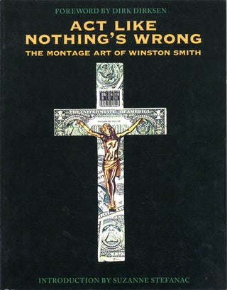 Item #40003 Act Like Nothing’s Wrong: The Montage Art of Winston Smith. Winston SMITH