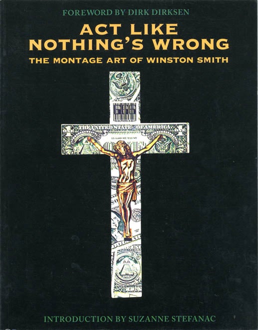 Item #40003 Act Like Nothing’s Wrong: The Montage Art of Winston Smith. Winston SMITH.