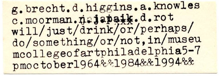 Item #40004 g.brecht.d.higgins.a.knowles.c.moorman.d.rot will/just/drink/or/perhaps/ do/something/or/not, in museumcollegeofartphiladelphia5-7pm 16october1964 &&1984&&1994&&. FLUXUS.